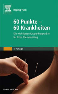 Title: 60 Punkte - 60 Krankheiten: Die wichtigsten Akupunkturpunkte für Ihren Therapieerfolg, Author: Heping Yuan