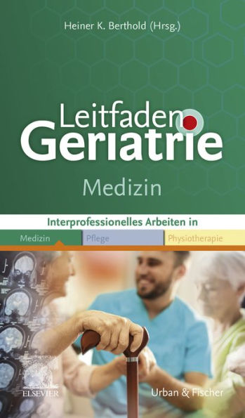 Leitfaden Geriatrie Medizin: Interprofessionell Arbeiten in Medizin Pflege Physiotherapie