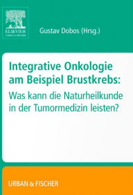 Title: Integrative Onkologie am Beispiel Brustkrebs: Was kann die Naturheilkunde in derTumormedizin leisten, Author: Gustav Dobos