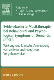 Title: Evidenzbasierte Musiktherapie bei Behavioural und Psychological Symptoms of Dementia (BPSD): Evidenzbasierte Musiktherapie bei Behavioural und Psychological Symptoms of Dementia (BPSD), Author: Rahel Sutter