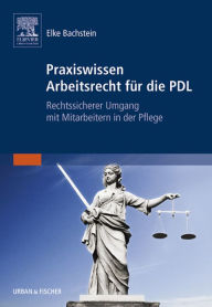 Title: Praxiswissen Arbeitsrecht für die PDL: Rechtssicherer Umgang mit Mitarbeitern in der Pflege, Author: Elke Bachstein