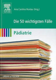 Title: Die 50 wichtigsten Fälle Pädiatrie, Author: Ania Carolina Muntau