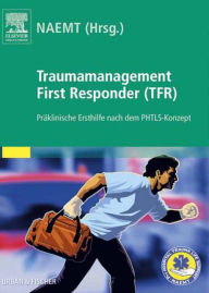 Title: Traumamanagement First Responder (TFR): Präklinische Ersthilfe nach dem PHTLS-Konzept, Author: NAEMT