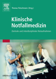 Title: Klinische Notfallmedizin: Zentrale und interdisziplinäre Notaufnahmen, Author: Thomas Fleischmann