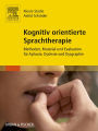 Kognitiv orientierte Sprachtherapie: Methoden, Material und Evaluation für Aphasie, Dyslexie und Dysgraphie