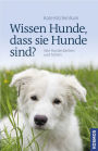 Wissen Hunde, dass sie Hunde sind?: Wie Hunde denken und fühlen