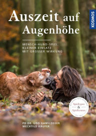 Title: Auszeit auf Augenhöhe: Mensch-Hund-Spiel: Kleiner Einsatz mit großer Wirkung, Author: Udo Gansloßer