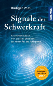 Title: Signale der Schwerkraft: Gravitationswellen: Von Einsteins Erkenntnis zur neuen Ära der Astrophysik, Author: Rüdiger Vaas