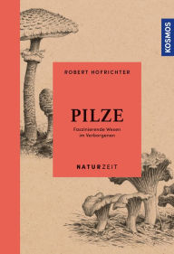 Title: Naturzeit Pilze: Faszinierende Wesen im Verborgenen, Author: Robert Hofrichter