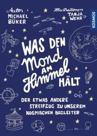 Title: Was den Mond am Himmel hält: Der etwas andere Streifzug zu unserem kosmischen Begleiter, Author: Michael Büker