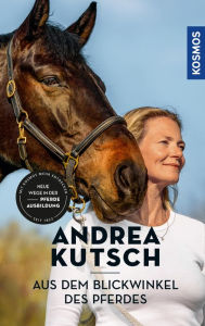 Title: Andrea Kutsch - Aus dem Blickwinkel des Pferdes: Neue Wege der Pferdeausbildung, Author: Andrea Kutsch