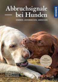 Title: Abbruchsignale bei Hunden: Hemmen, Unterbrechen, Abbrechen - Dogwatcher: Haushundeforschung in Berlin. Das Plus zum Buch: Die kostenlose KOSMOS-PLUS-App mit exklusiven Filmen, Author: Thomas Bursch