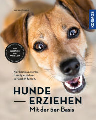 Title: Hunde erziehen - mit der 5er-Basis: Klar kommunizieren, verlässlich führen, freudig erziehen., Author: Kai Hartmann
