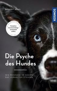 Title: Die Psyche des Hundes: Wie Prozesse im Gehirn das Verhalten steuern - Komplexe Zusammenhänge anschaulich erklärt, Author: Robert Mehl