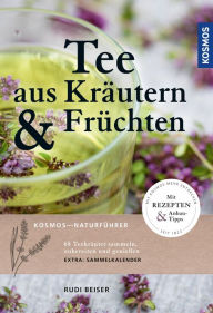 Title: Tee aus Kräutern und Früchten: 68 Teekräuter sammeln, zubereiten und genießen, Author: Rudi Beiser