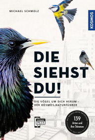 Title: Die siehst du!: Die Vögel um dich herum - der KOSMOS-Naturführer, Author: Michael Schmolz