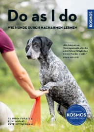 Title: Do as I do: Wie Hunde durch Nachahmen lernen, Author: Claudia Fugazza