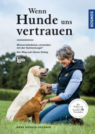 Title: Wenn Hunde uns vertrauen: Missverständnisse vermeiden mit der HarmoniLogie® - Der Weg zum klaren Dialog - Der Zauber von Verstehen und Verständnis - Mit Filmen über die KOSMOS PLUS App, Author: Anne Krüger-Degener