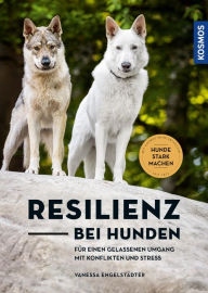 Title: Resilienz bei Hunden: Hunde im Inneren stärken - Für einen gelassenen Umgang mit Konflikten und Stress, Author: Vanessa Engelstädter