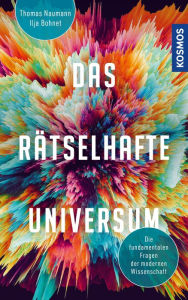 Title: Das rätselhafte Universum: Die fundamentalen Fragen der modernen Wissenschaft -- die neuen Welträtsel, Author: Ilja Bohnet