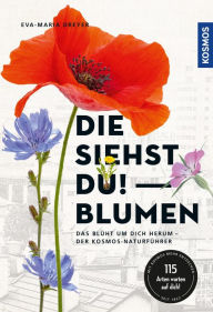 Title: Die siehst du - Blumen: Das blüht um dich herum - Der Kosmos-Naturführer, Author: Eva-Maria Dreyer
