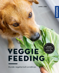 Title: Veggie Feeding: Hunde vegetarisch ernähren. Gesunde Abwechslung im Futternapf, Author: Anke Jobi