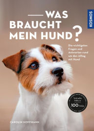 Title: Was braucht mein Hund?: Die wichtigsten Fragen und Antworten rund um den Alltag mit Hund, Author: Carolin Hoffmann