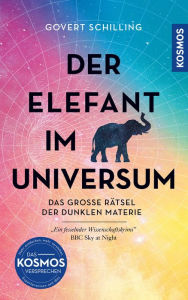 Title: Der Elefant im Universum: Das große Rätsel der Dunklen Materie. Ein fesselnder Wissenschaftskrimi -- BBC Sky at Night, Author: Govert Schilling