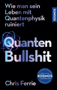 Title: Quanten-Bullshit: Wie man sein Leben mit Quantenphysik ruiniert, Author: Chris Ferrie