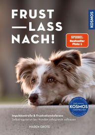 Title: Frust lass nach!: Impulskontrolle & Frustrationstoleranz. Selbstregulation bei Hunden erfolgreich aufbauen, Author: Maren Grote