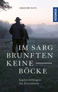 Ebook torrent download free Im Sarg brunften keine Böcke: Jagderzählungen der Extraklasse. Das neue Buch des jagdlichen Erzählkünstlers. Packendes und Humorvolles aus einem reichen Jägerleben. DJVU MOBI by Joachim Eilts in English
