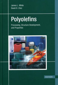 Title: Polyolefins: Processing, Structure Development, and Properties, Author: James L. White