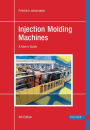 Injection Molding Machines 4E: A User's Guide