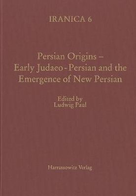 Persian Origins - Early Judaeo-Persian and the Emergence of New Persian: Collected Papers of the Symposium, Gottingen 1999