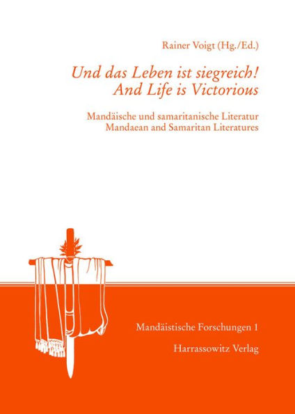 Und das Leben ist siegreich! /And Life is Victorious: Mandaische und samaritanische Literatur /Mandean and Samaritan Literature. Im Gedenken an Rudolf Macuch /In Memory of Rudolf Macuch (1919-1993)