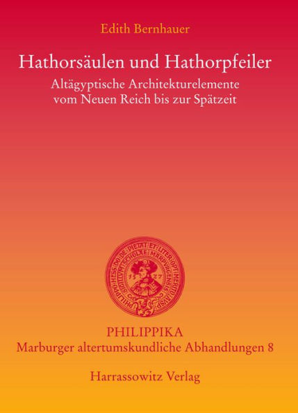 Hathorsaulen und Hathorpfeiler: Altagyptische Architekturelemente vom Neuen Reich bis zur Spatantike