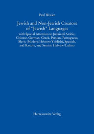 Title: Jewish and Non-Jewish Creators of 'Jewish' Languages: With special Attention to Judaized Arabic, Chinese, German, Greek, Persian, Portuguese, Slavic (Modern Hebrew/Yiddish), Spanish, and Karaite, and Semitic Hebrew/Ladino. A Collection of Reprinted Articl, Author: Paul Wexler