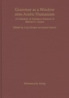 Grammar as a Window onto Arabic Humanism: A Collection of Articles in Honour of Michael G. Carter