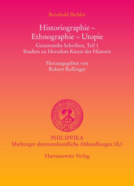 Title: Historiographie - Ethnographie - Utopie. Gesammelte Schriften: Studien zu Herodots Kunst der Historie, Author: Reinhold Bichler