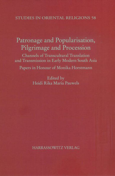 Patronage and Popularisation, Pilgrimage and Procession:: Channels of Transcultural Translation and Transmission in Early Modern South India. Papers in Honor of Monika Horstmann