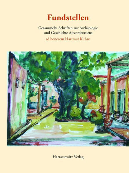 Fundstellen: Gesammelte Schriften zur Archaologie und Geschichte Altvorderasiens. ad honorem Hartmut Kuhne