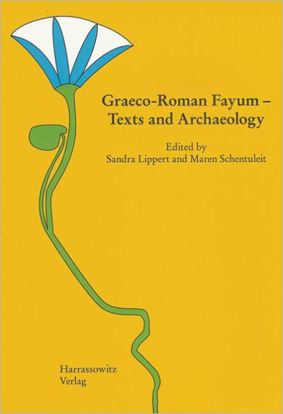 Graeco-Roman Fayum - Texts and Archaeology: Proceedings of the Third International Fayum Symposion, Freudenstadt, May 29 - June 1, 2007