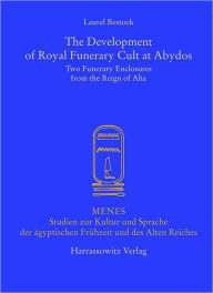 Title: The Development of Royal Funerary Cult at Abydos: Two Funerary Enclosures from the Reign of Aha, Author: Laurel Bestock