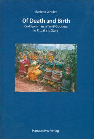Title: Of Death and Birth: Icakkiyamman, a Tamil Goddess, in Ritual and Story With a Film on DVD by the Author, Author: Barbara Schuler
