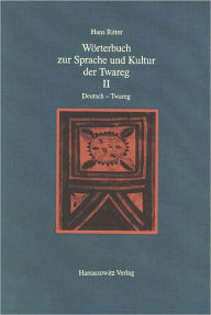 Title: Worterbuch zur Sprache und Kultur der Twareg II. Deutsch - Twareg: Alqamus Talmant - Tamahaq - Tamashaq - Tamajeq / Worterbuch der Twareg-Hauptdialekte in Algerien, Libyen, Niger, Mali und Burkina Faso mit einer Darstellung von Phonologie, Grammatik und V, Author: Hans Ritter