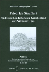 Title: Stadte und Landschaften in Griechenland zur Zeit Konig Ottos (1833-1862): Eine Periegese von Friedrich Stauffert, Author: Alexander Papageorgiou-Venetas