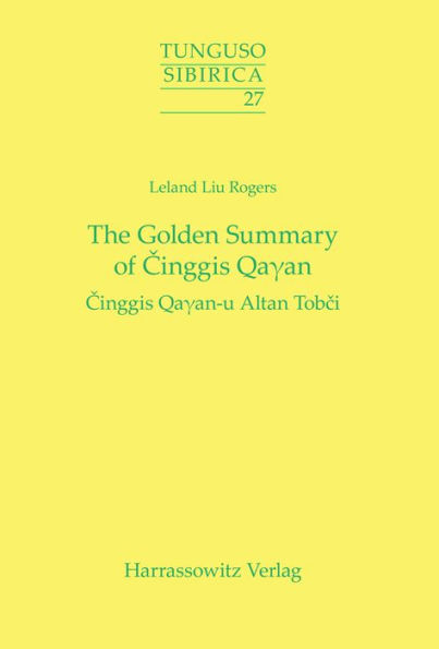 The Golden Summary of Cinggis Qayan: Cinggis Qayan-u Altan Tobci