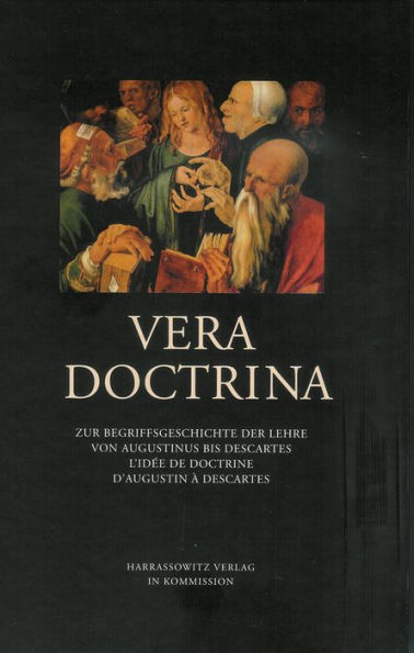 Vera Doctrina: Zur Begriffsgeschichte der Lehre von Augustinus bis Descartes / L'idee de doctrine d'Augustin a Descartes