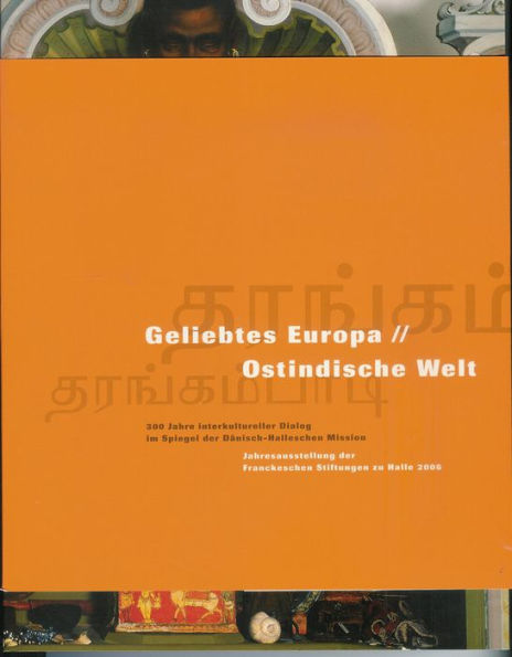 Geliebtes Europa // Ostindische Welt: 300 Jahre interkultureller Dialog im Spiegel der Danisch-Halleschen Mission