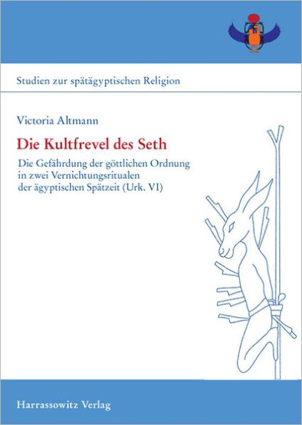 Die Kultfrevel des Seth: Die Gefahrdung der gottlichen Ordnung in zwei Vernichtungsritualen der agyptischen Spatzeit (Urk. VI)